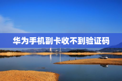 华为手机副卡收不到验证码