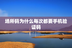 场所码为什么每次都要手机验证码