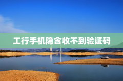 工行手机隐含收不到验证码