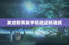 发给前男友手机验证码骚扰
