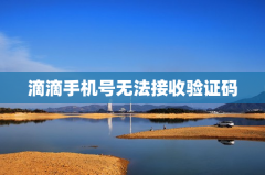 滴滴手机号无法接收验证码