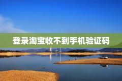 登录淘宝收不到手机验证码